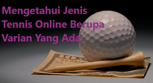 Mengetahui Jenis Tennis Online Berupa Varian Yang Ada