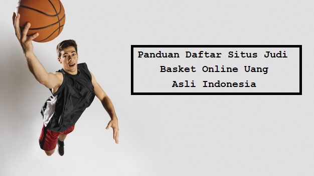 Panduan Daftar Situs Judi Basket Online Uang Asli Indonesia